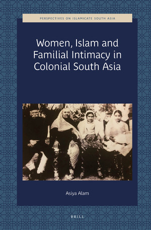Cover of Women, Islam and Familial Intimacy in Colonial South Asia, by Asiya Alam